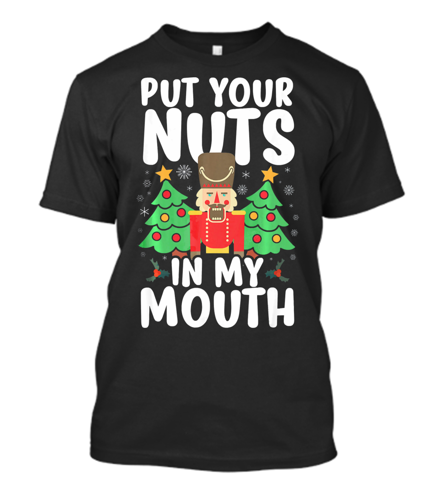Put Your Nuts In My Mouth Funny Christmas Gag Nutcracker Xmas Trees T-Shirt
