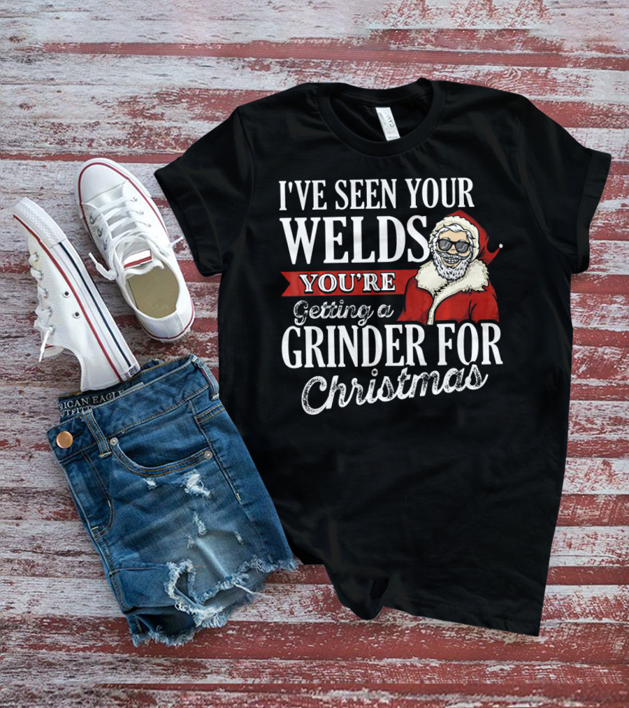 I've Seen Your Welds You're Getting A Grinder For Christmas Santa Welder T-Shirt