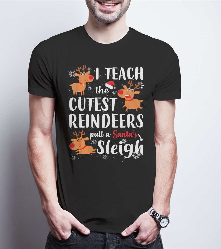 I Teach The Cutest Reindeers Pull A Santa's Sleigh T-Shirt