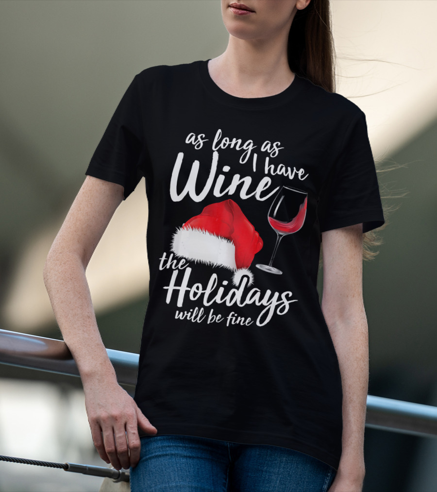 As Long As I Have Wine Santa Hat Holidays Will Be Fine T-Shirt