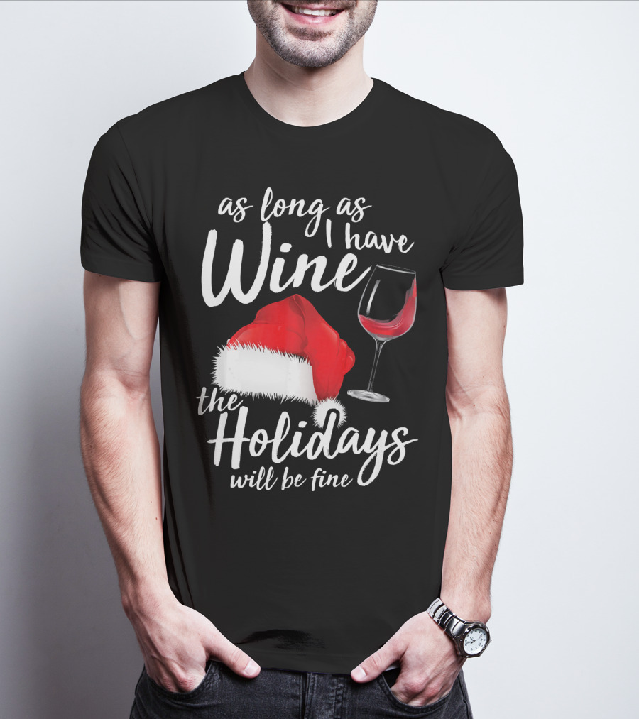 As Long As I Have Wine Santa Hat Holidays Will Be Fine T-Shirt