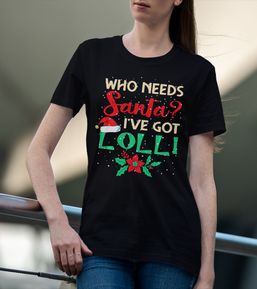 Who Needs Santa I've Got Lolli Christmas Santa Hat Holly Berry T-Shirt