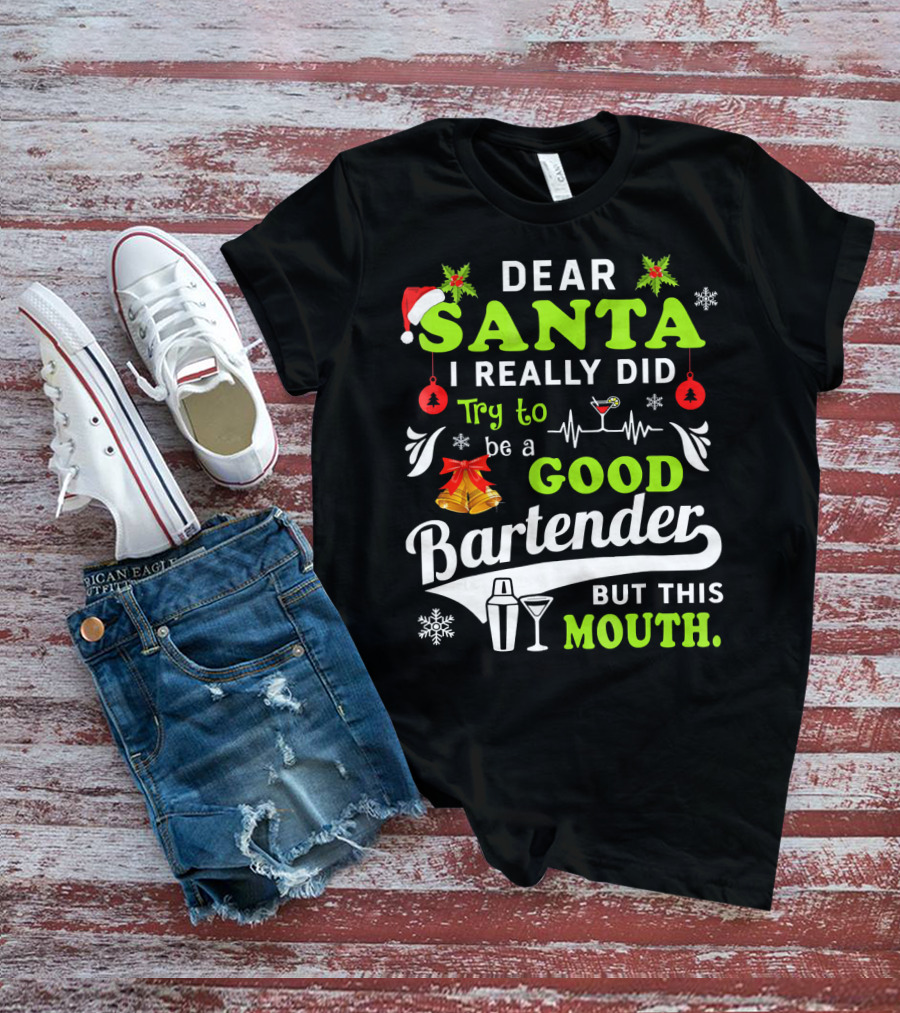 Dear Santa I Really Did Try To Be A Good Bartender But This Mouth T-Shirt