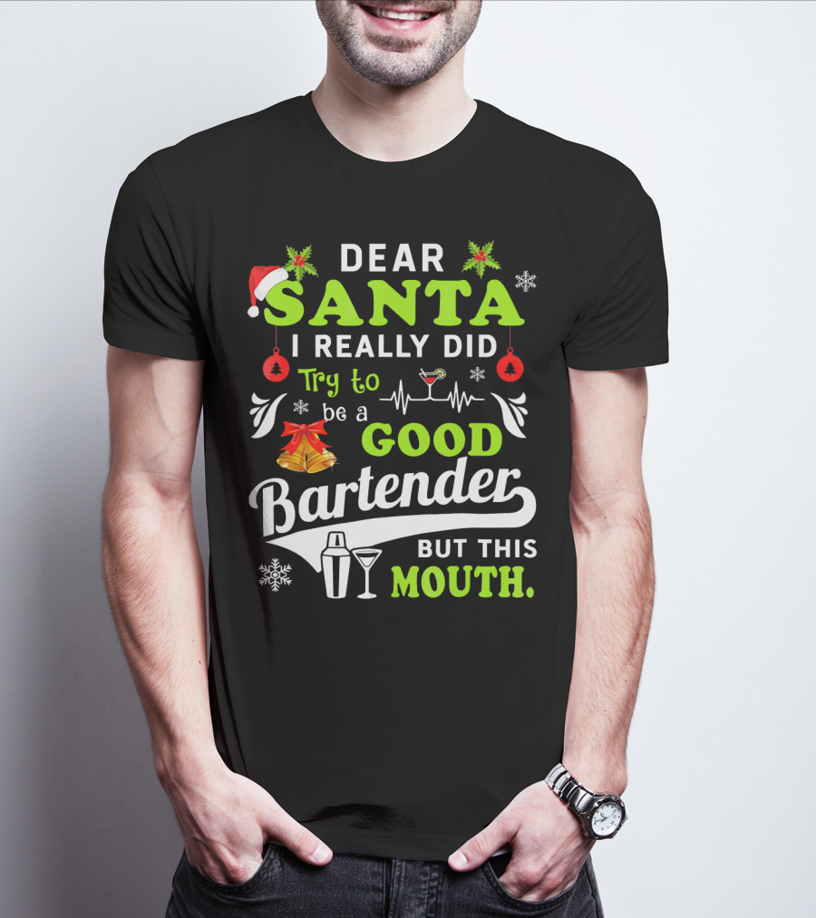 Dear Santa I Really Did Try To Be A Good Bartender But This Mouth T-Shirt