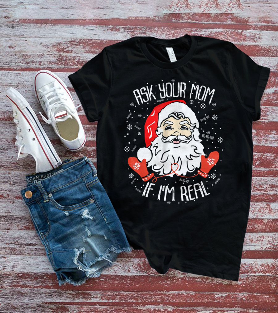 Ask Your Mom If I'm Real Santa Claus Ho Ho Ho T-Shirt