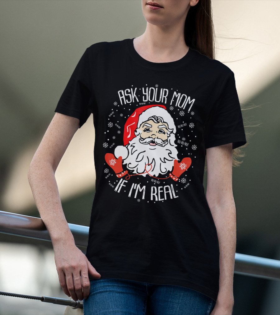 Ask Your Mom If I'm Real Santa Claus Ho Ho Ho T-Shirt