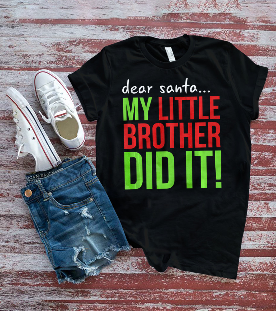 Dear Santa My Little Brother Did It Christmas Holiday Humor T-Shirt