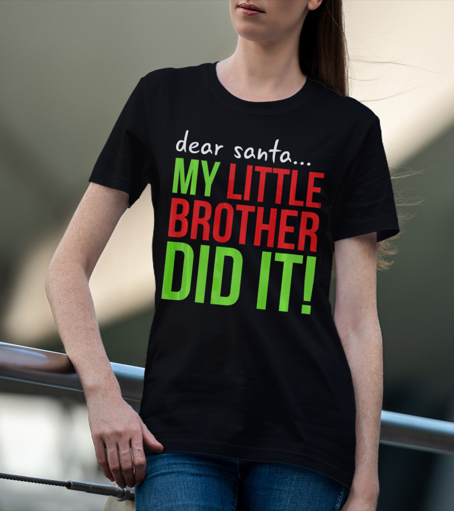 Dear Santa My Little Brother Did It Christmas Holiday Humor T-Shirt