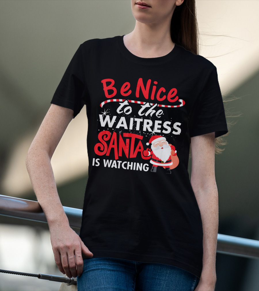 Be Nice To The Waitress Santa Is Watching Christmas T-Shirt