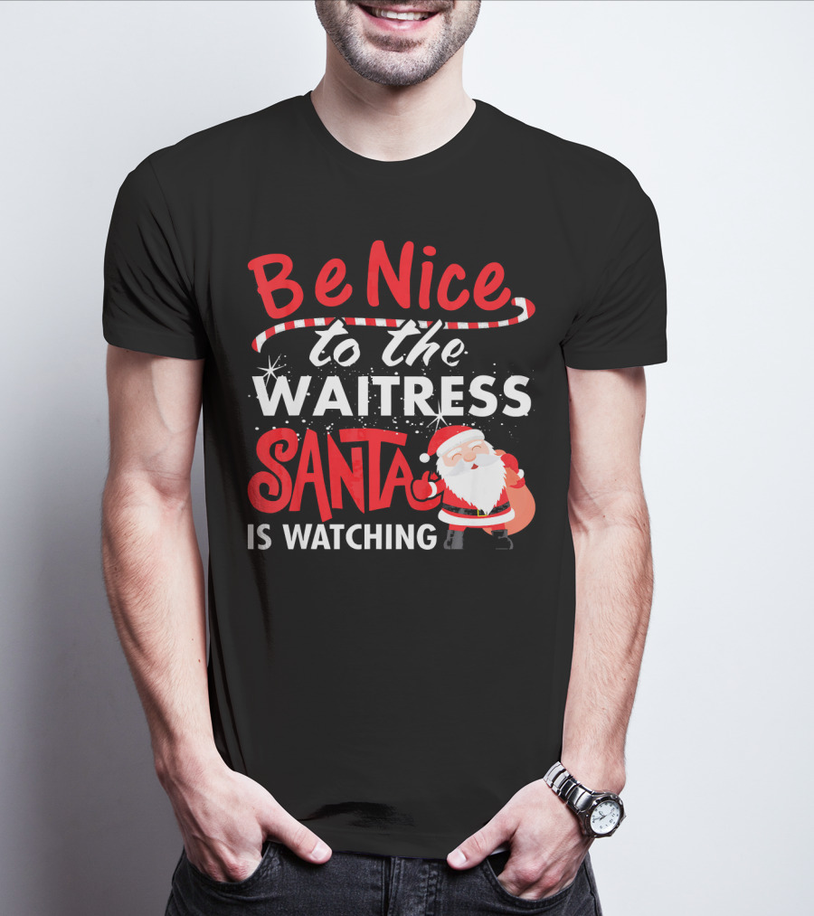 Be Nice To The Waitress Santa Is Watching Christmas T-Shirt
