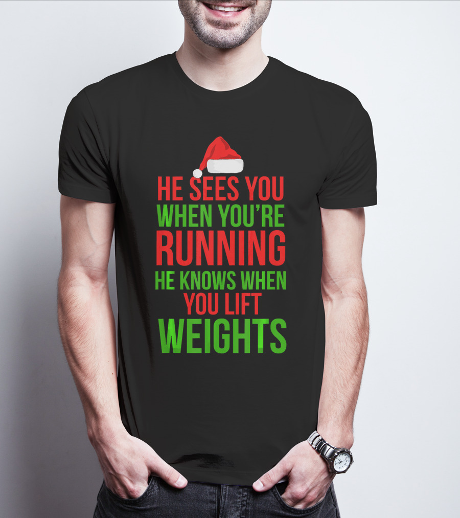 He Sees You When You're Running He Knows When You Lift Weights T-Shirt