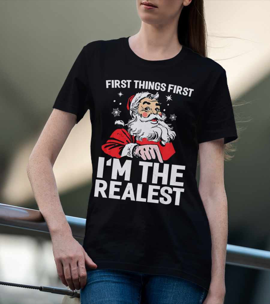 First Things First I'm The Realest Santa Claus Christmas T-Shirt