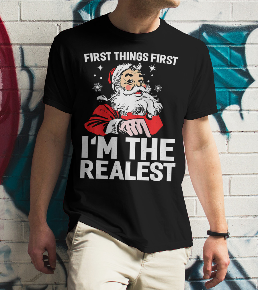 First Things First I'm The Realest Santa Claus Christmas T-Shirt