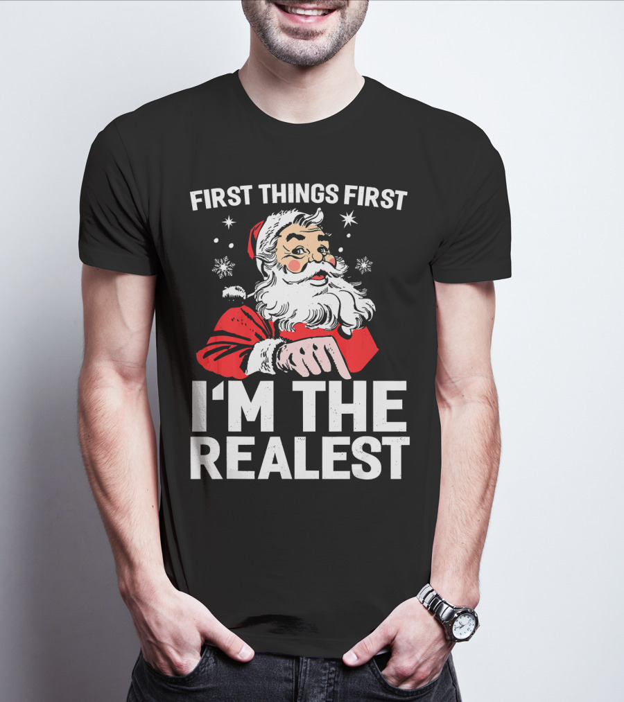 First Things First I'm The Realest Santa Claus Christmas T-Shirt