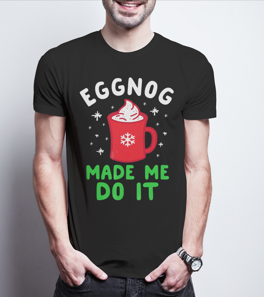 EGGNOG MADE ME DO IT Funny Christmas Mug Snowflake T-Shirt