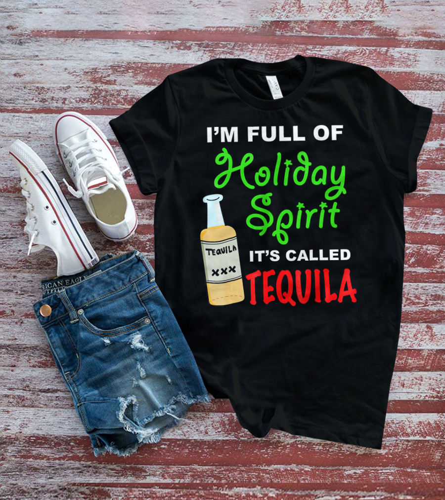I'm Full Of Holiday Spirit It's Called Tequila T-Shirt