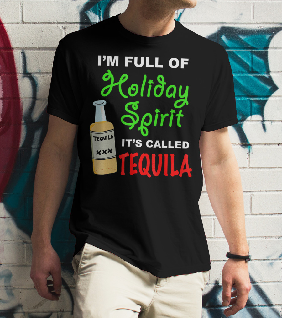 I'm Full Of Holiday Spirit It's Called Tequila T-Shirt