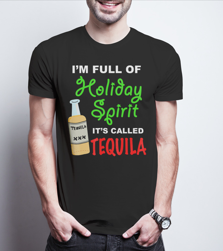 I'm Full Of Holiday Spirit It's Called Tequila T-Shirt