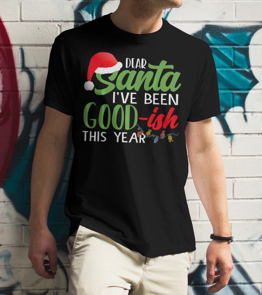 Dear Santa I've Been Goodish This Year With Christmas Lights And Santa Hat T-Shirt