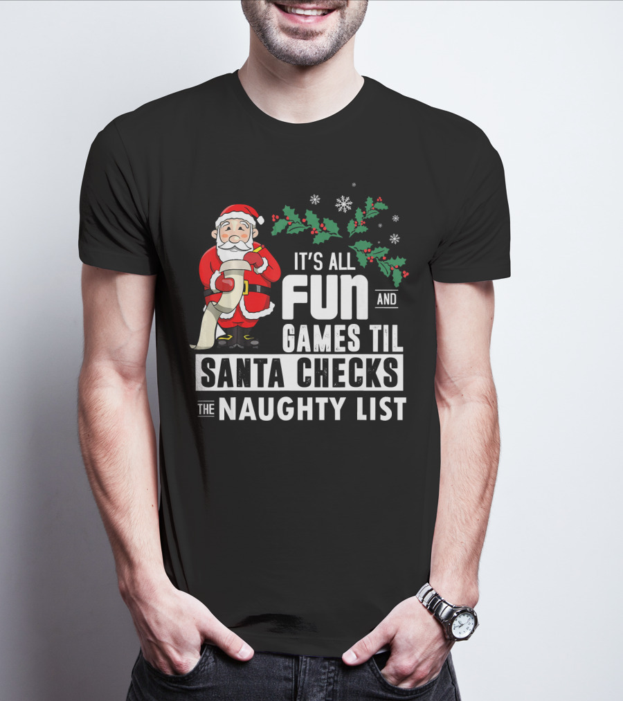 It's All Fun And Games Til Santa Checks The Naughty List T-Shirt