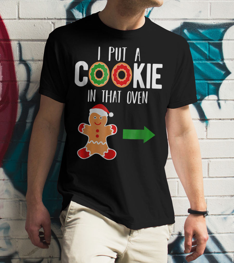I Put A Cookie In That Oven Dad Gingerbread Christmas Holiday T-Shirt