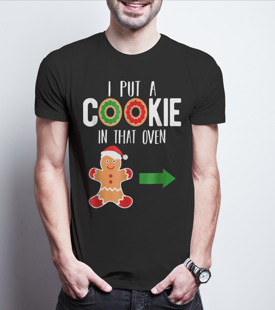I Put A Cookie In That Oven Dad Gingerbread Christmas Holiday T-Shirt