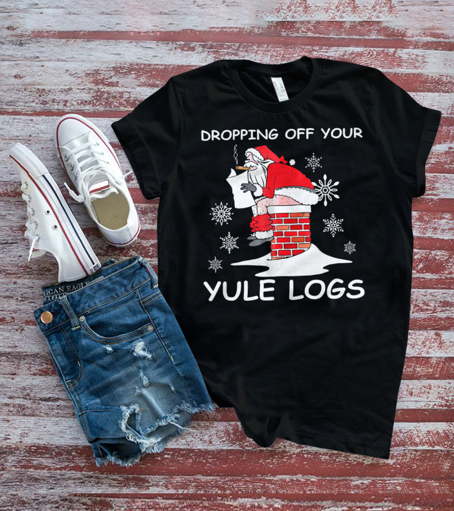 Dropping Off Your Yule Logs Santa Chimney Humor T-Shirt