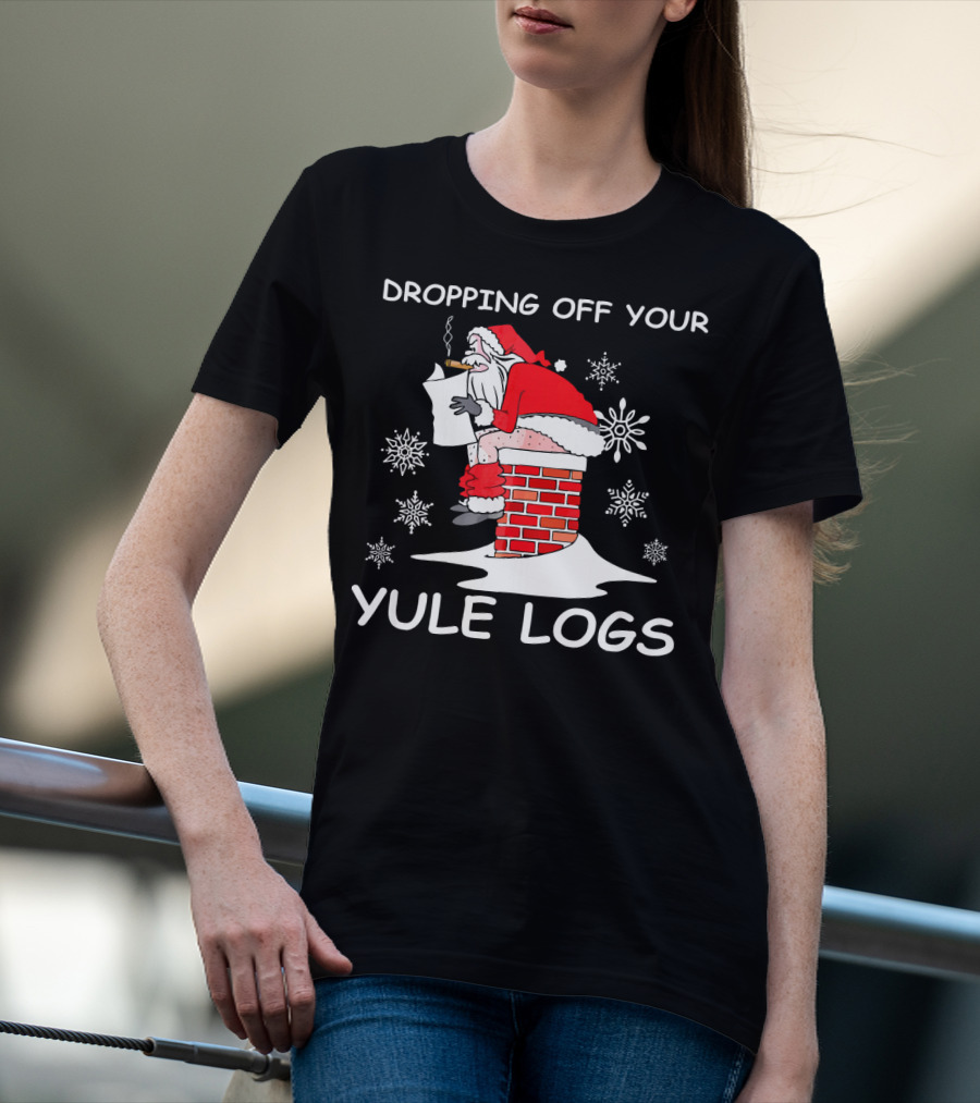Dropping Off Your Yule Logs Santa Chimney Humor T-Shirt