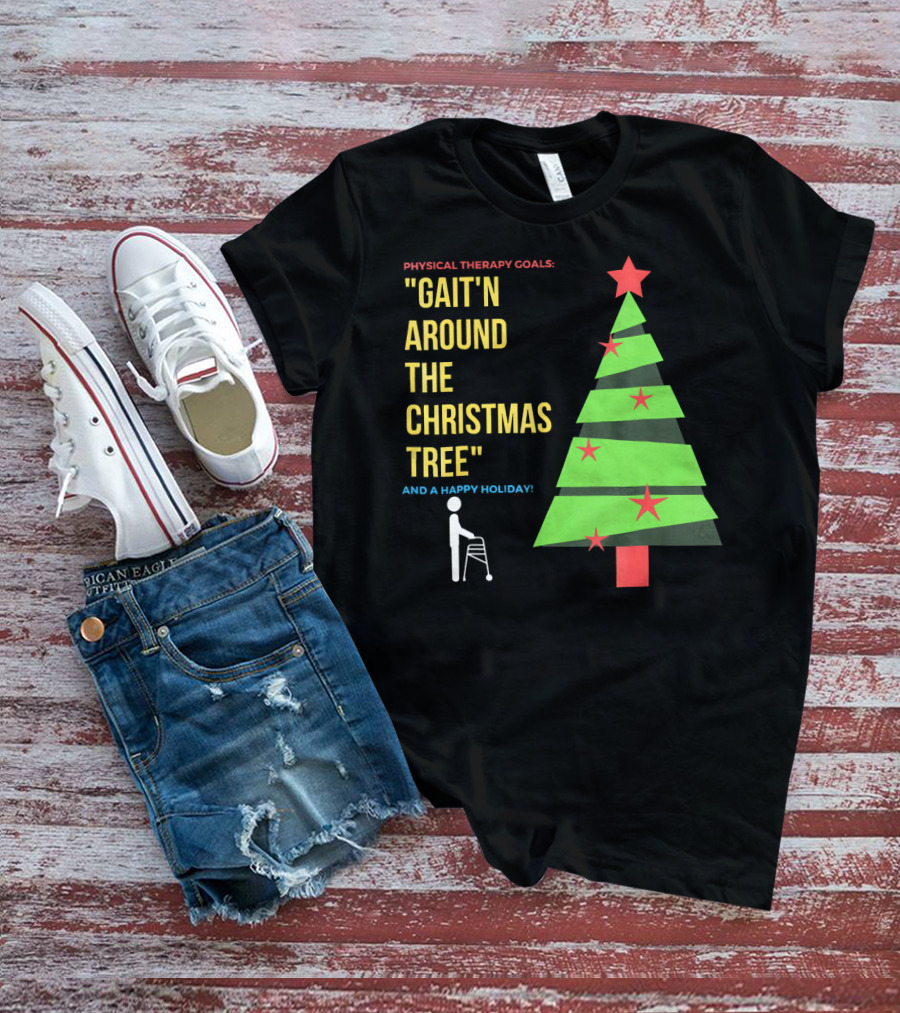Physical Therapy Goals Gait'n Around The Christmas Tree And A Happy Holiday T-Shirt