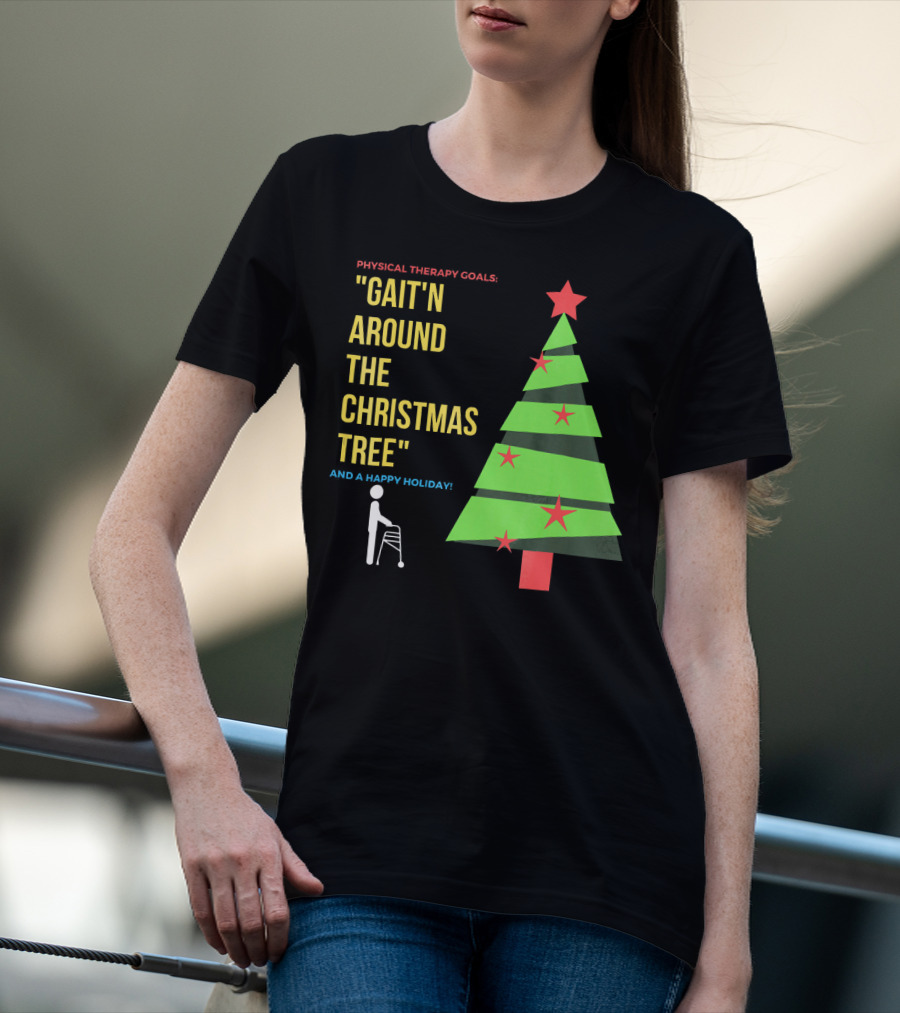 Physical Therapy Goals Gait'n Around The Christmas Tree And A Happy Holiday T-Shirt