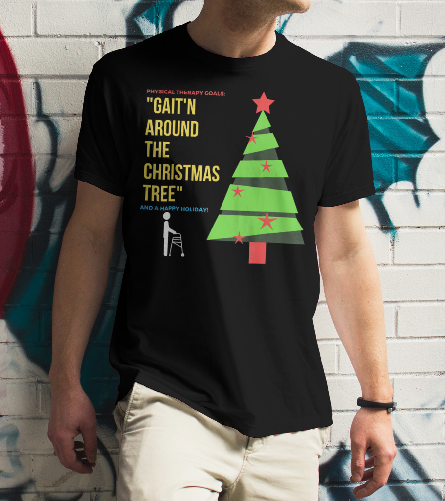 Physical Therapy Goals Gait'n Around The Christmas Tree And A Happy Holiday T-Shirt
