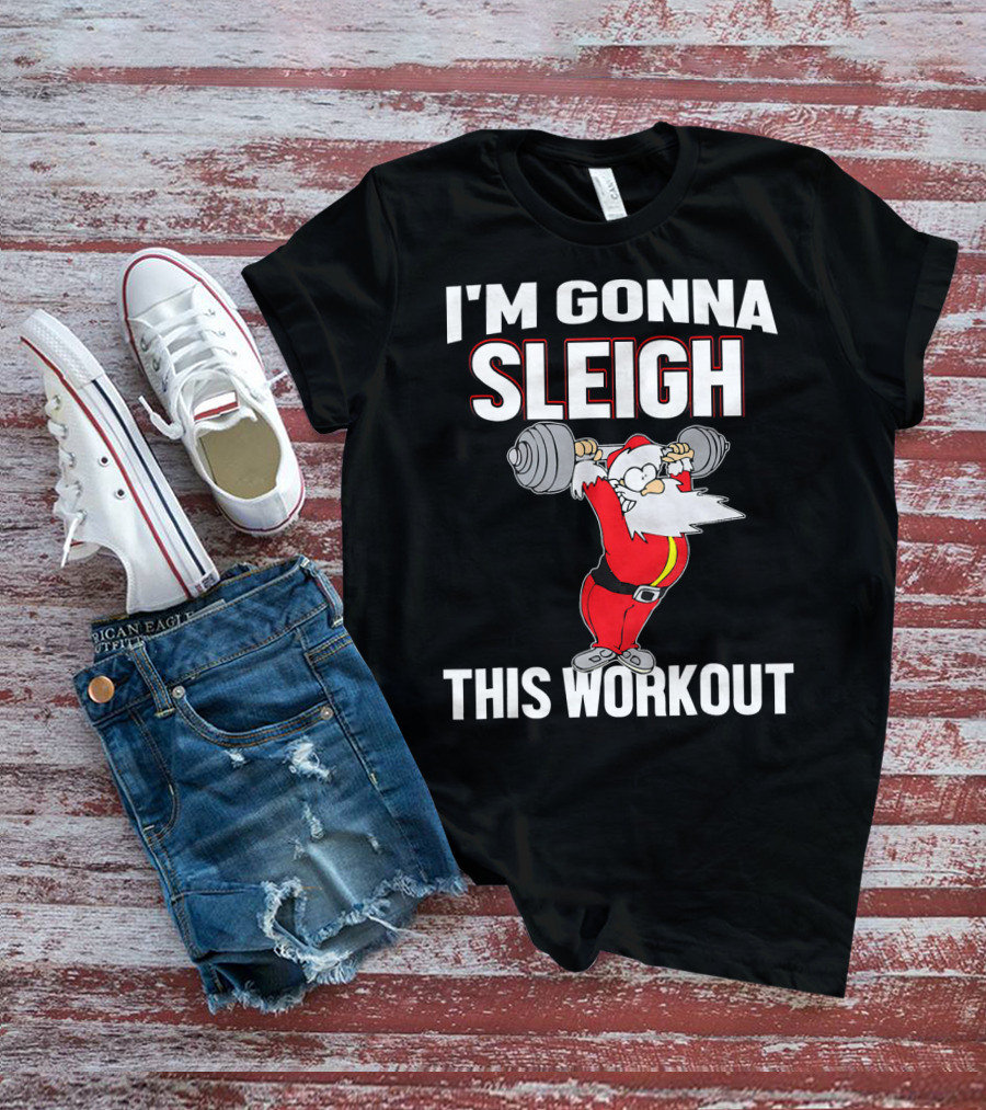 I'm Gonna Sleigh This Workout Santa Lifting Weights T-Shirt