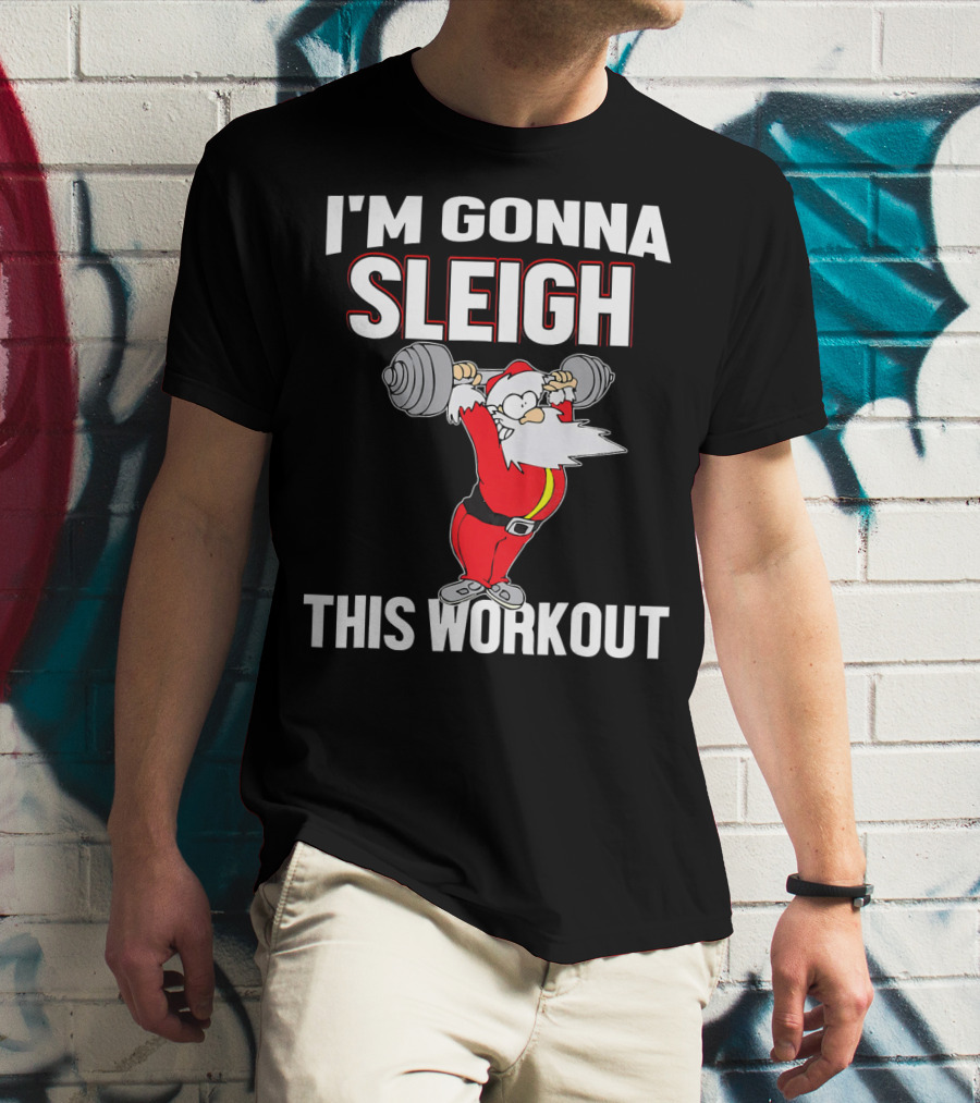 I'm Gonna Sleigh This Workout Santa Lifting Weights T-Shirt
