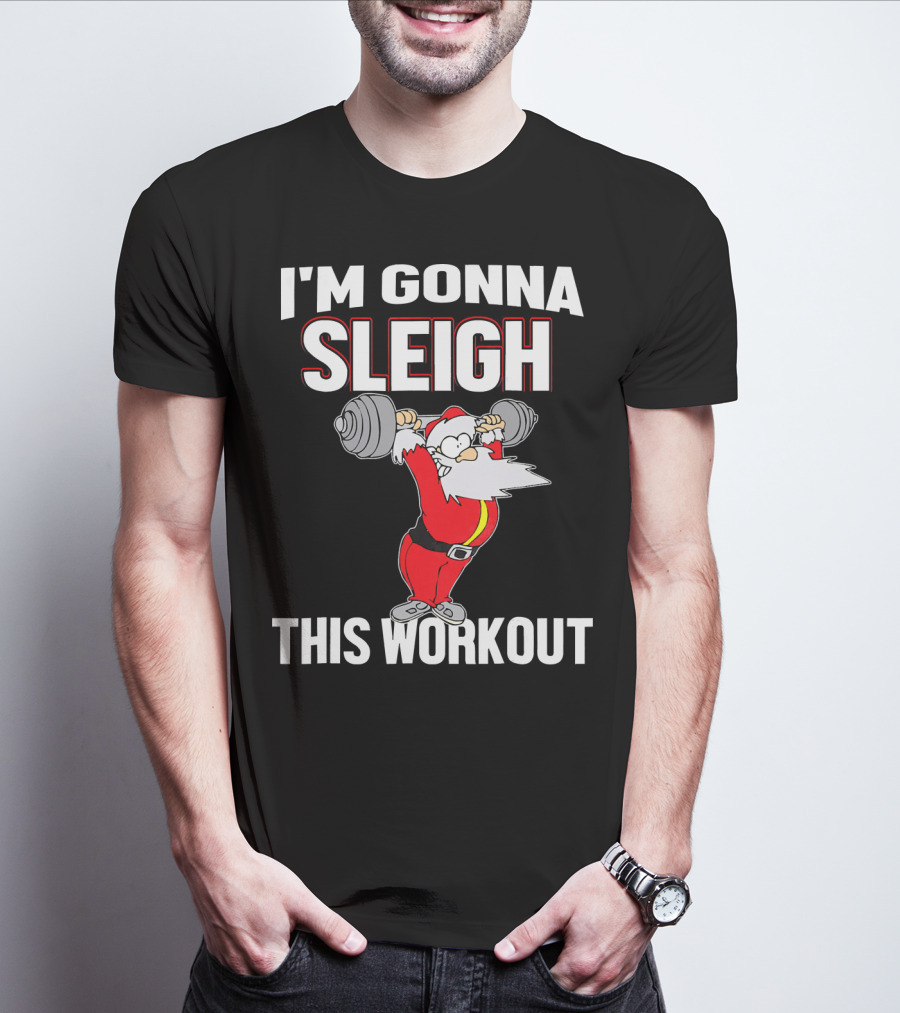 I'm Gonna Sleigh This Workout Santa Lifting Weights T-Shirt
