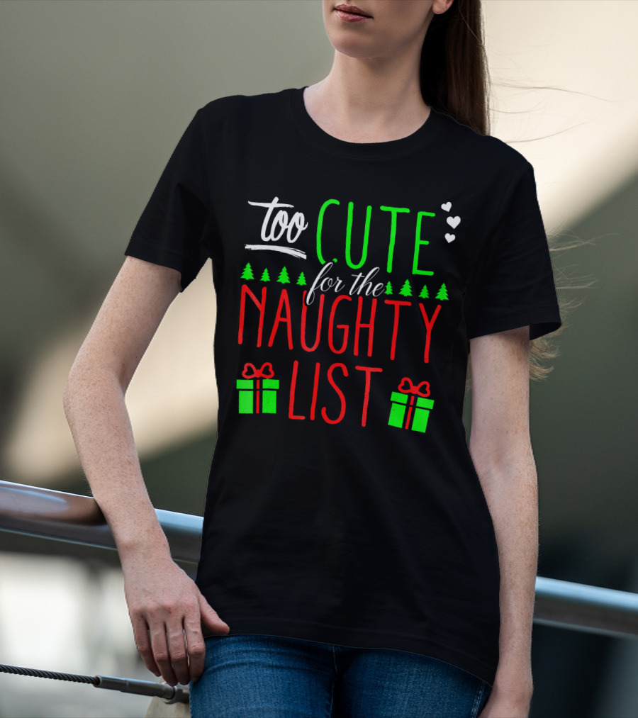 Too Cute For The Naughty List Christmas Santa Hearts Gifts Trees T-Shirt