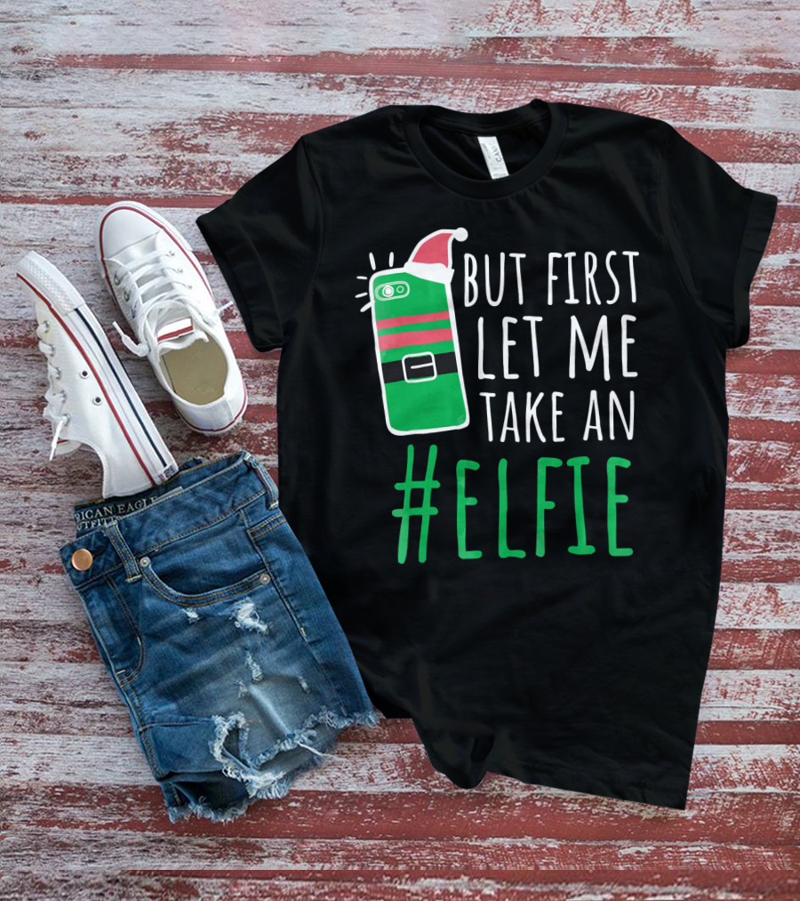 But First Let Me Take An #Elfie Funny Elf Santa Hat Phone T-Shirt
