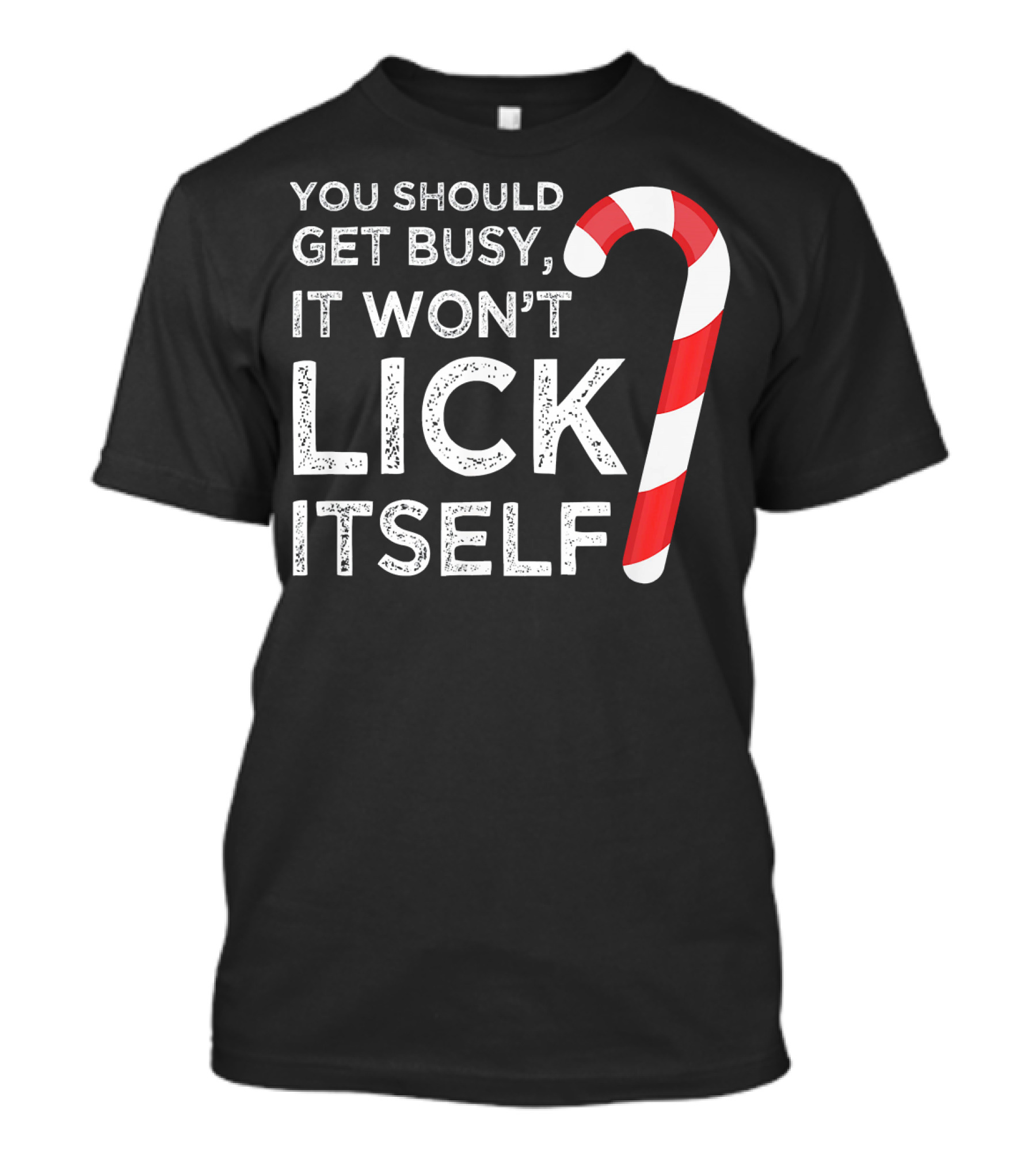 You Should Get Busy It Won't Lick Itself Candy Cane T-Shirt