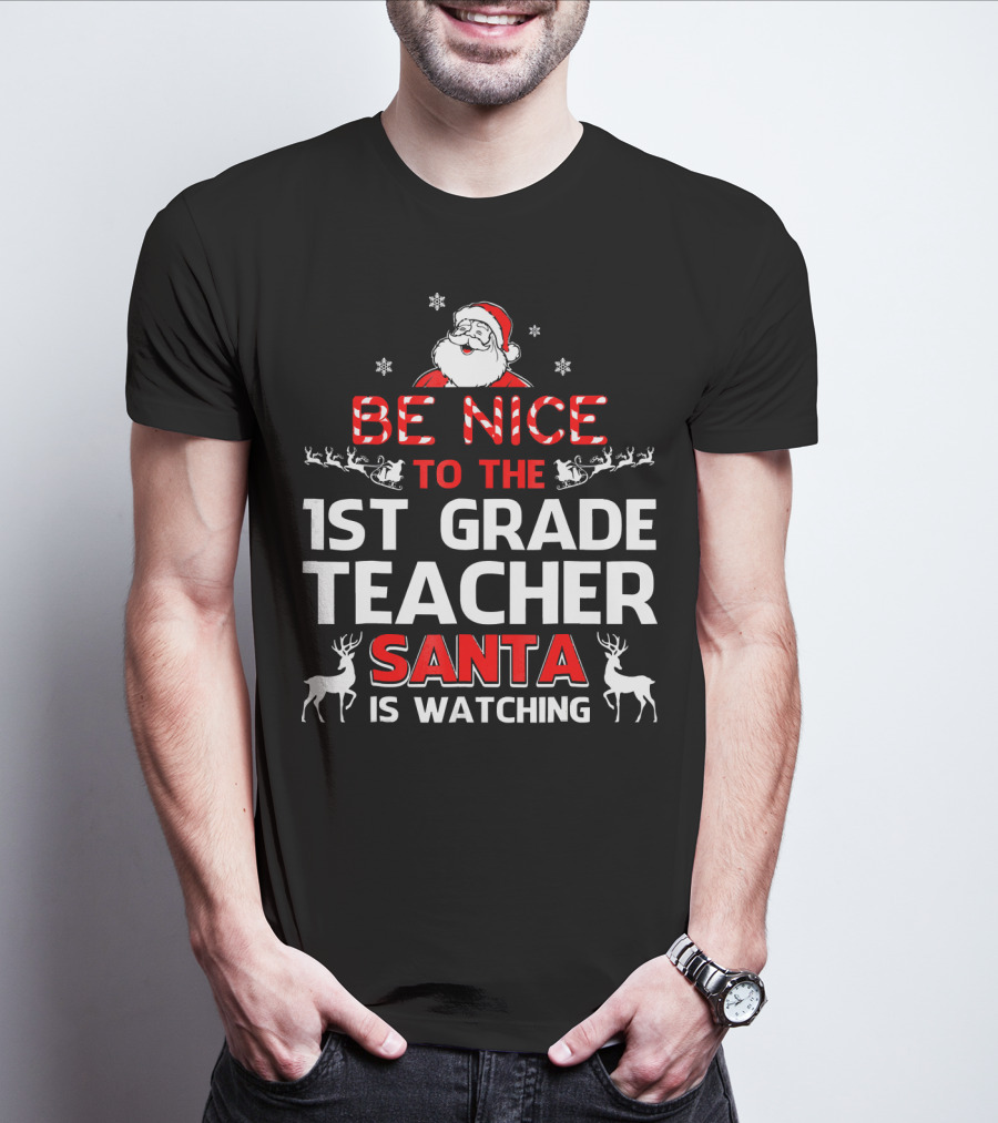 Be Nice To The 1st Grade Teacher Santa Is Watching T-Shirt