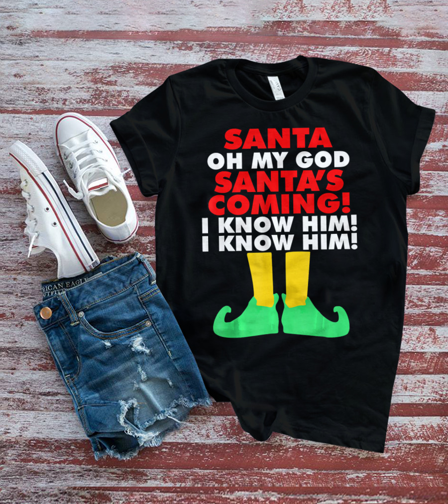 Santa Oh My God Santa's Coming I Know Him I Know Him T-Shirt