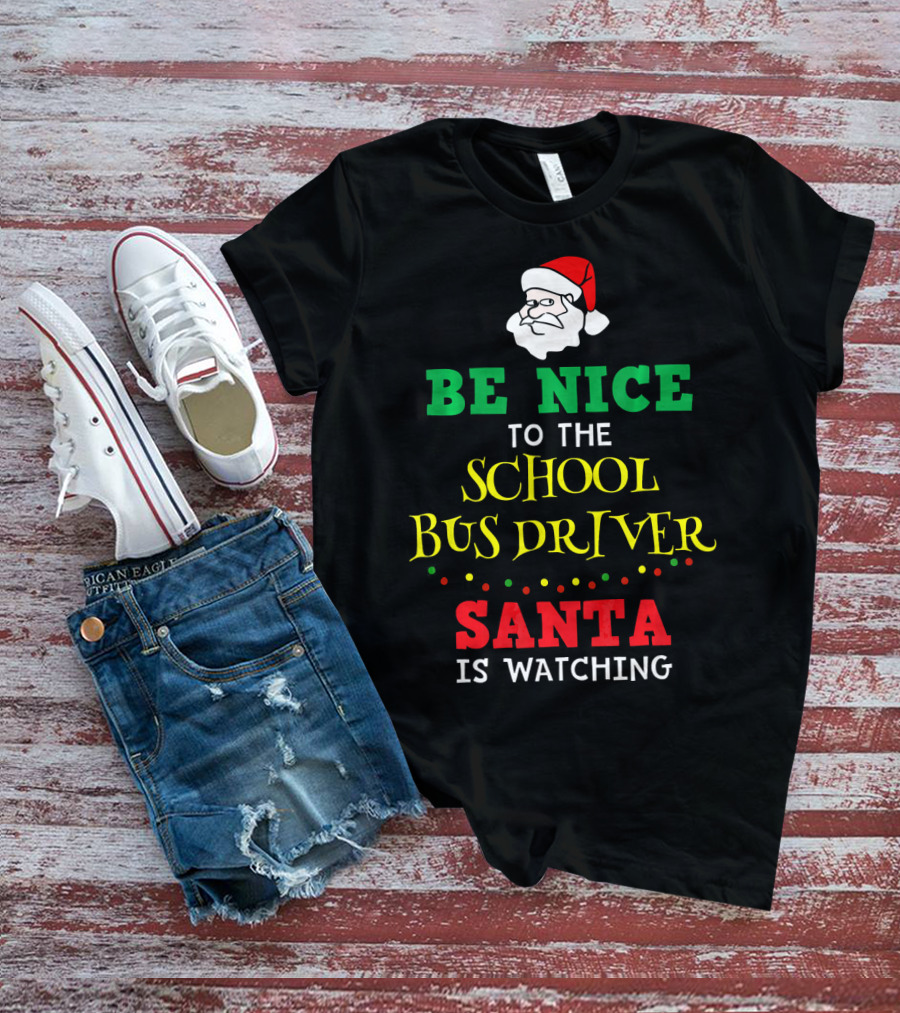 Be Nice To The School Bus Driver Santa Is Watching T-Shirt