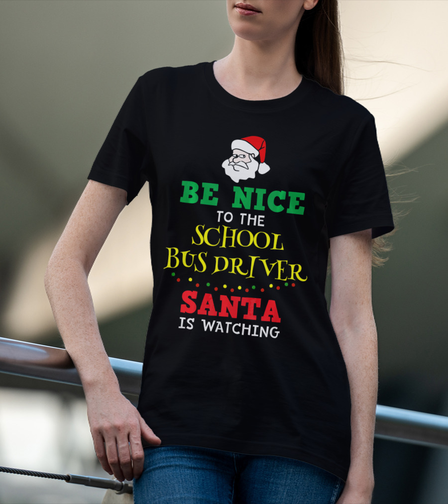 Be Nice To The School Bus Driver Santa Is Watching T-Shirt