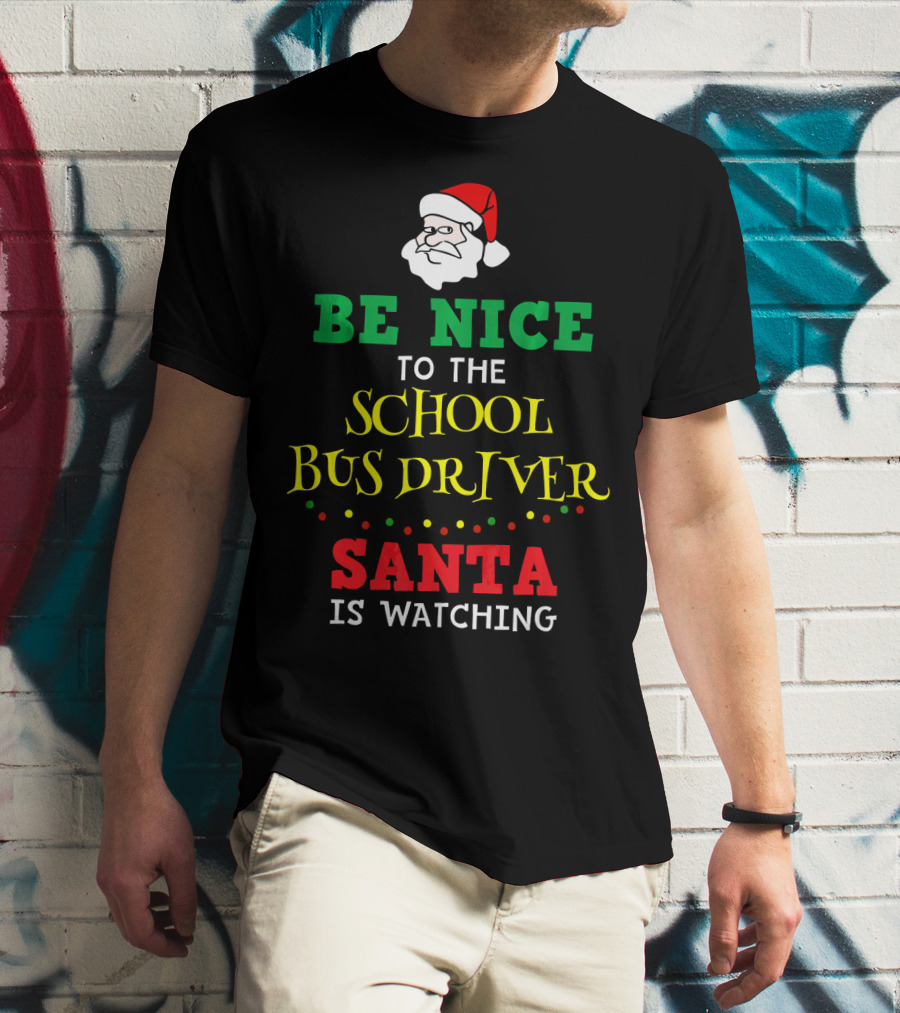 Be Nice To The School Bus Driver Santa Is Watching T-Shirt