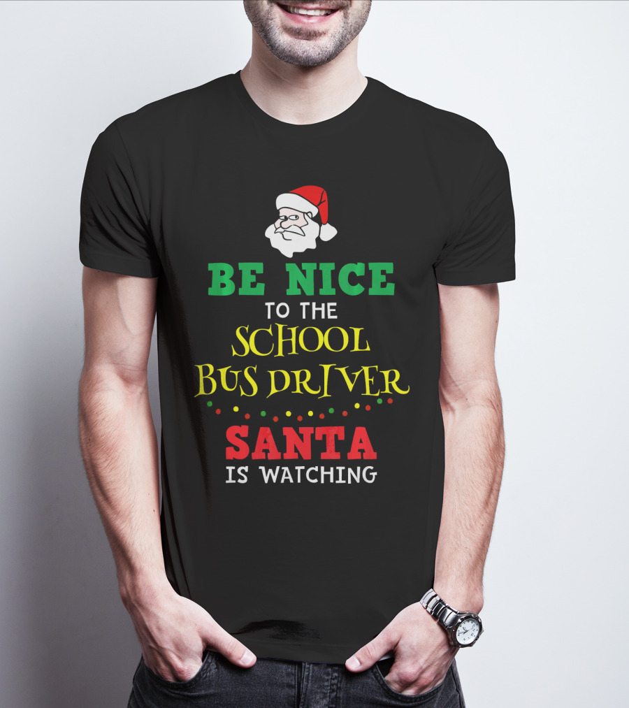 Be Nice To The School Bus Driver Santa Is Watching T-Shirt