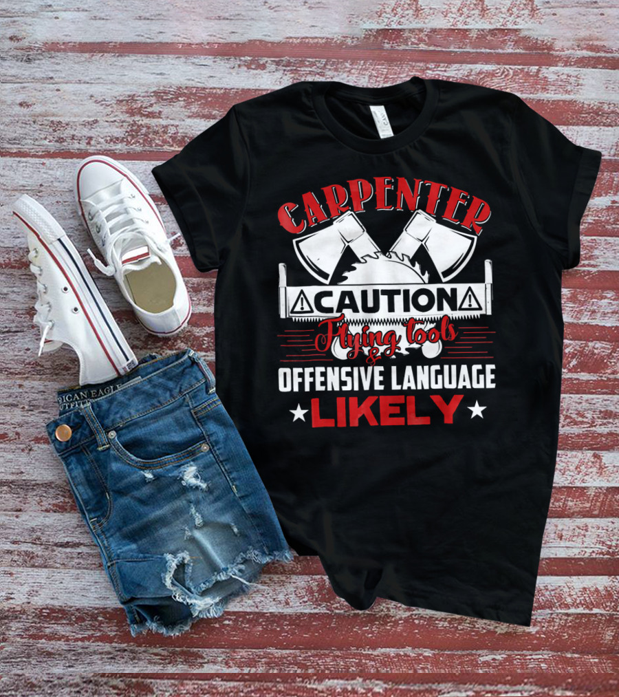Carpenter Caution Flying Tools Offensive Language Likely Axes Saw Blade T-Shirt