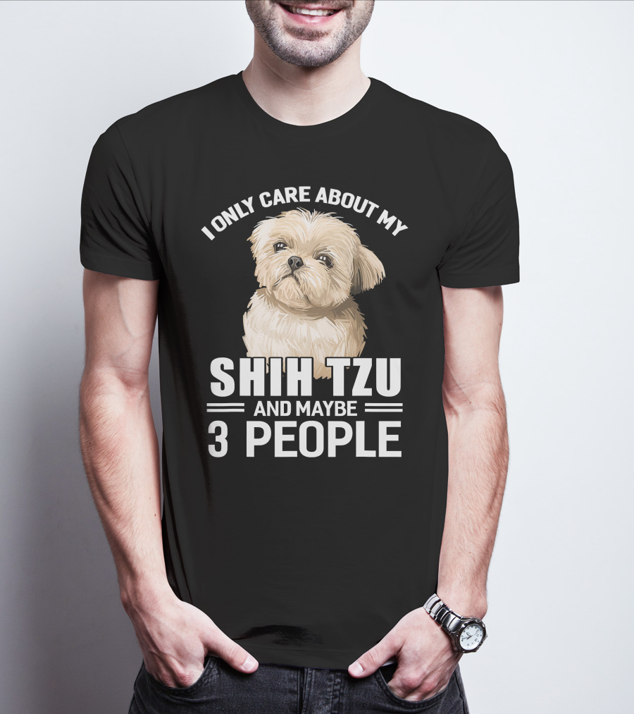 I Only Care About My Shih Tzu And Maybe 3 People T-Shirt
