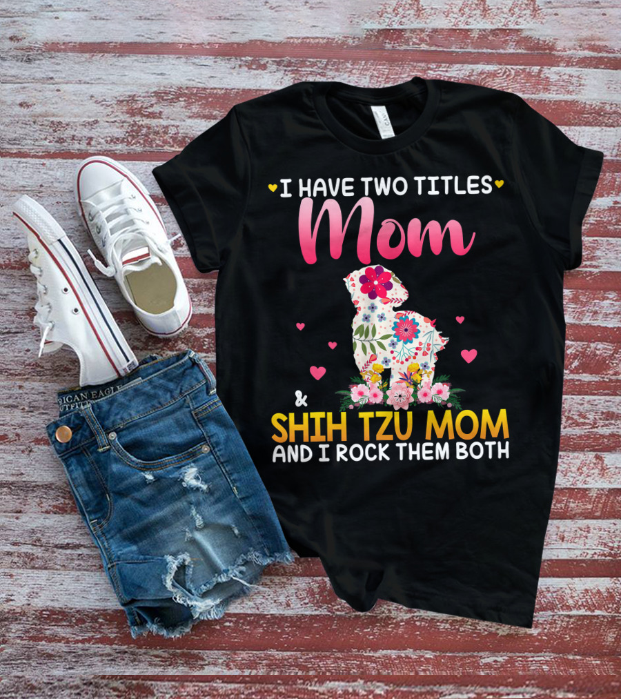 Mom Shih Tzu Mom I Have Two Titles Happy Mothe T-Shirt