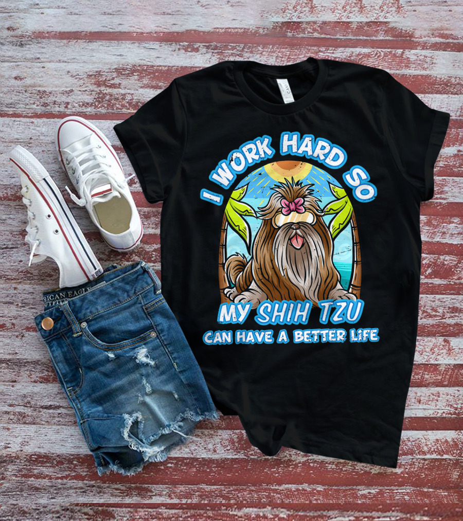 I Work Hard So My Shih Tzu Can Have A Better Life With Beach Scene T-Shirt