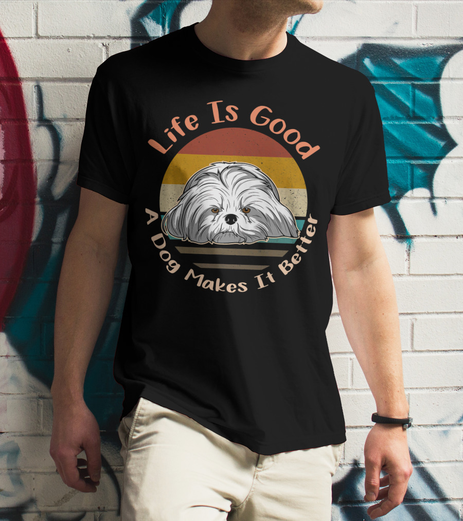 Life Is Good A Dog Makes It Better Shih Tzu T-Shirt