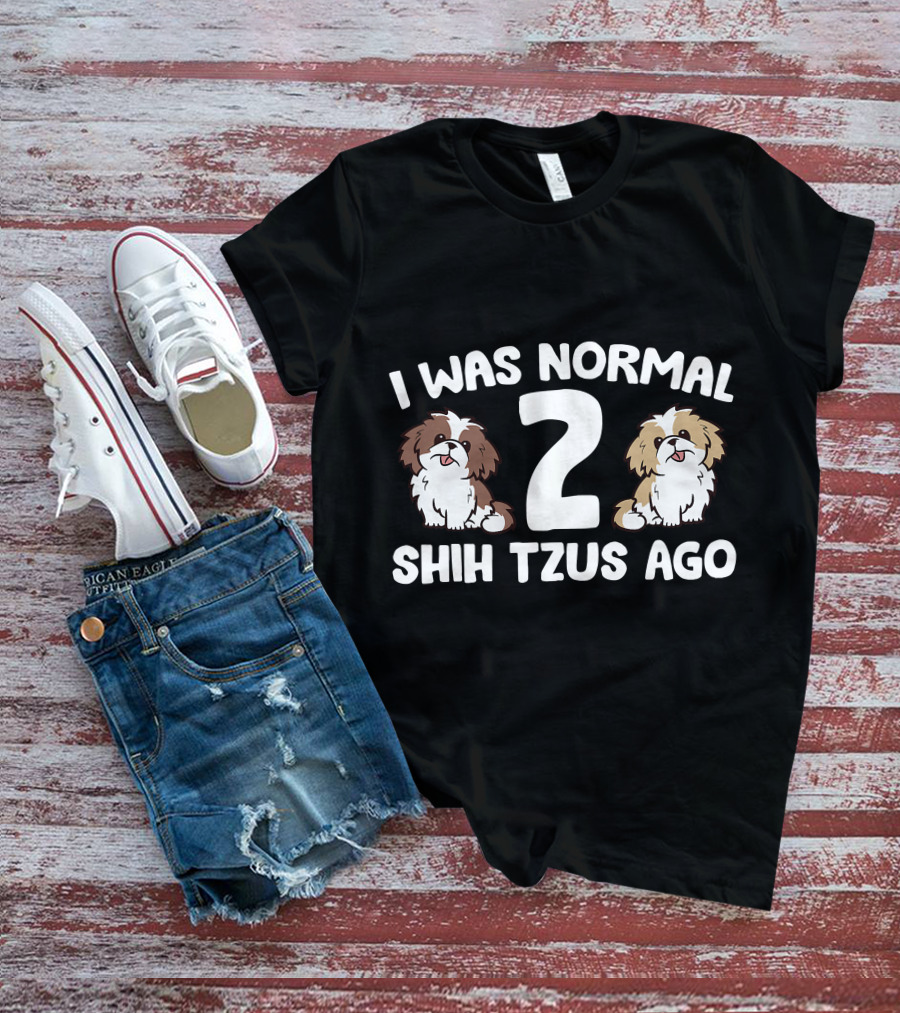 I Was Normal 2 Shih Tzus Ago Owner T-Shirt