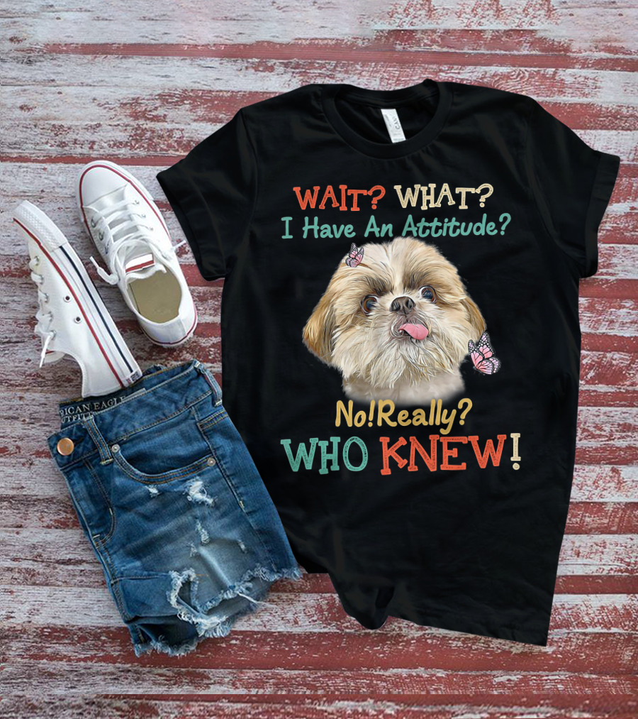 Wait What I Have An Attitude No Really Who Knew Dog Tongue Out Butterflies T-Shirt